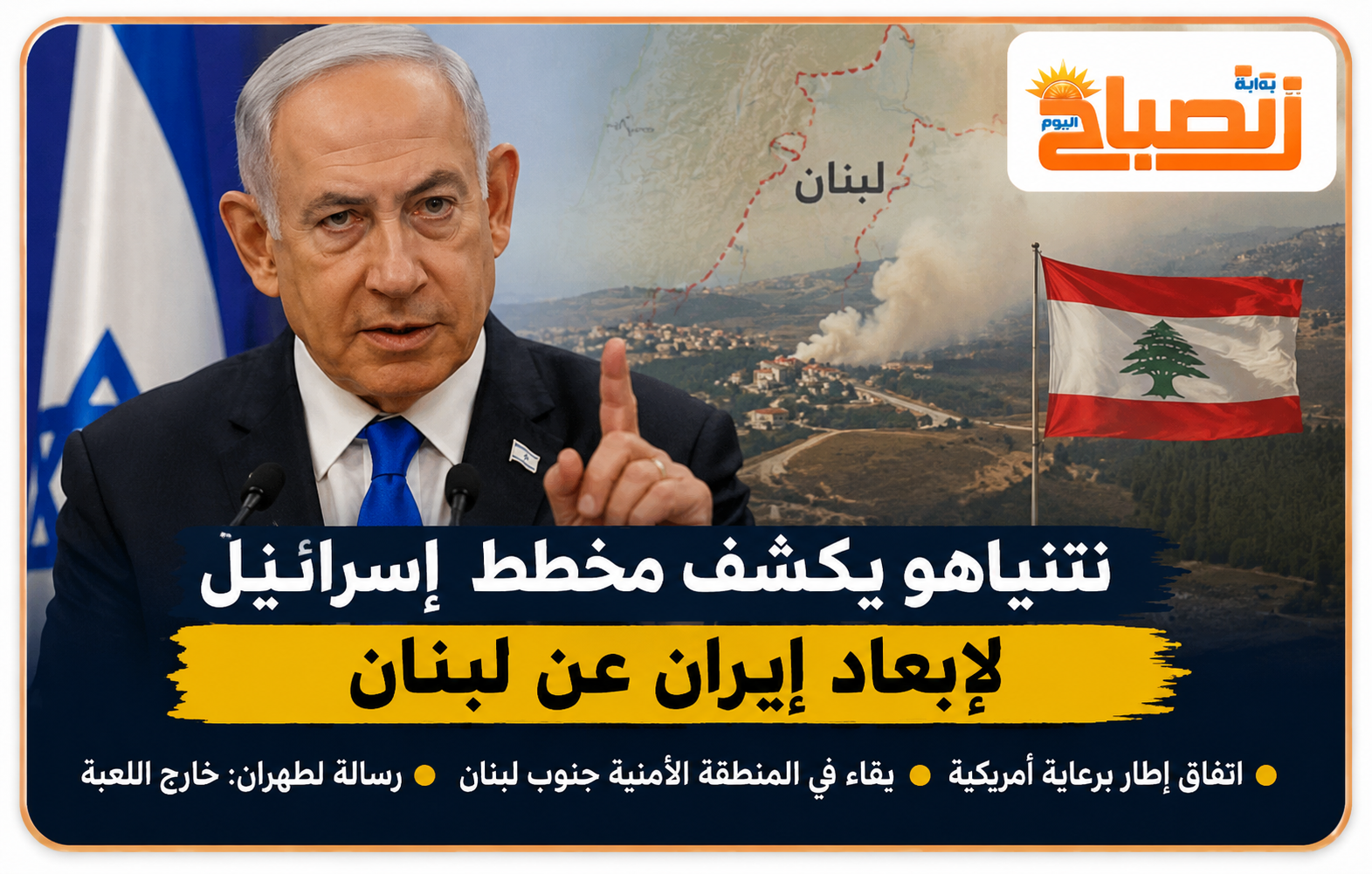 نتنياهو: اتفاق لبنان يخرج إيران من اللعبة ويثبت المنطقة الأمنية